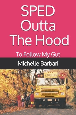 SPED Outta The Hood: To Follow My Gut by Barbari, Michelle