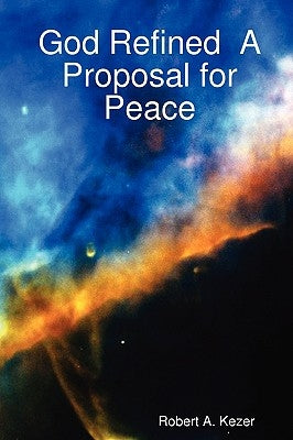 God Refined a Proposal for Peace by Kezer, Robert A.