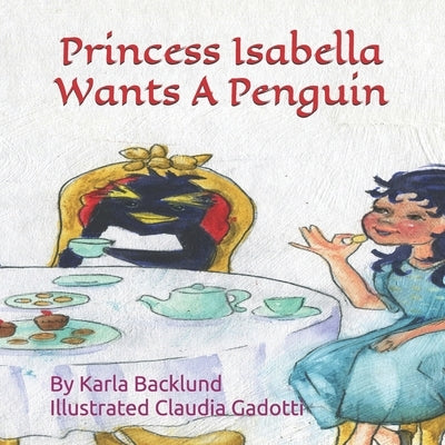 Princess Isabella Wants A Penguin by Gadotti, Claudia