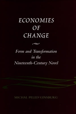 Economies of Change: Form and Transformation in the Nineteenth-Century Novel by Ginsburg, Michal Peled