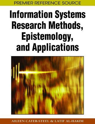 Information Systems Research Methods, Epistemology, and Applications by Cater-Steel, Aileen