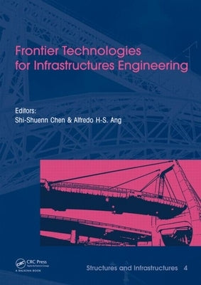 Frontier Technologies for Infrastructures Engineering: Structures and Infrastructures Book Series, Vol. 4 by Ang, Alfredo H. S.
