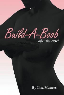 Build-A-Boob: ........ After the Cure! by Masters, Lisa
