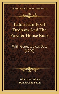 Eaton Family of Dedham and the Powder House Rock: With Genealogical Data (1900) by Alden, John Eaton