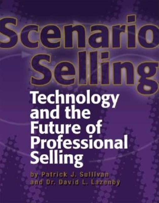 Scenario Selling: Technology and the Future of Professional Selling by Sullivan, Patrick J.