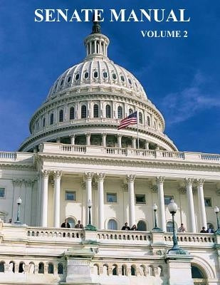 U.S. Senate Manual: Volume 2 by U. S. Congress
