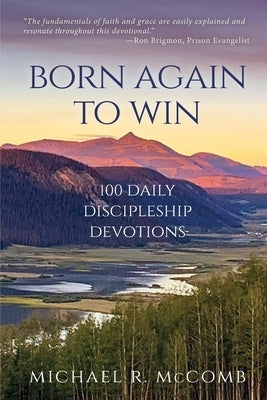 Born Again to Win: 100 Daily Discipleship Devotions by McComb, Michael R.