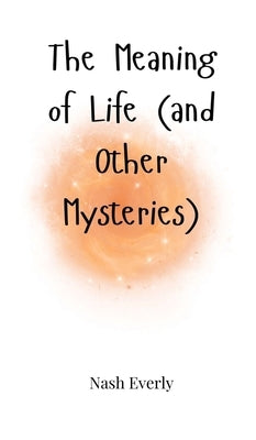 The Meaning of Life (and Other Mysteries) by Everly, Nash