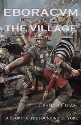 Eboracvm: The Village by Clews, Graham