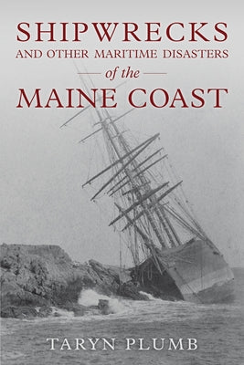 Shipwrecks and Other Maritime Disasters of the Maine Coast by Plumb, Taryn
