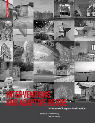 Interventions and Adaptive Reuse: A Decade of Responsible Practive by Wong, Liliane