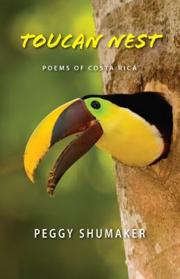 Toucan Nest: Poems of Costa Rica by Shumaker, Peggy