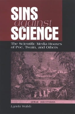 Sins Against Science: The Scientific Media Hoaxes of Poe, Twain, and Others by Walsh, Lynda