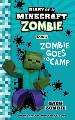 Diary of a Minecraft Zombie Book 6: Zombie Goes To Camp by Zombie, Zack