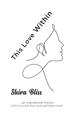 This Love Within: An inspirational memoir with a lyrical flow and self-help twist! by Bliss, Shira