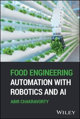 Food Engineering Automation with Robotics and AI by Chakravorty, Abir
