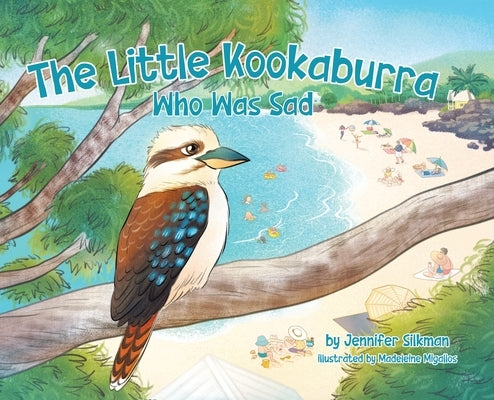 The Little Kookaburra Who Was Sad by Silkman, Jennifer