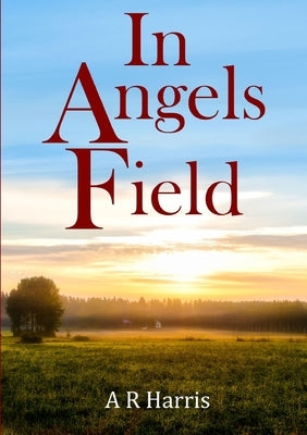 In Angels Field by Harris, A. R.