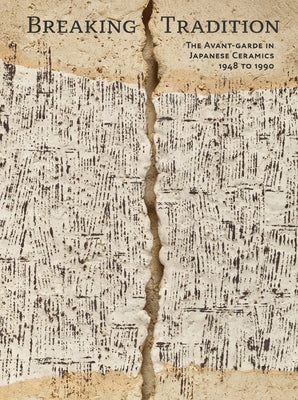 Breaking Tradition: The Avant-Garde in Japanese Ceramics 1948 to 1990 by Marks, Andreas