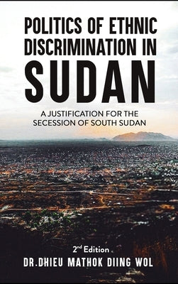 Politics of Ethnic Discrimination in Sudan by Wol, Dhieu Mathok Diing