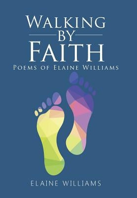 Walking by Faith: Poems of Elaine Williams by Williams, Elaine