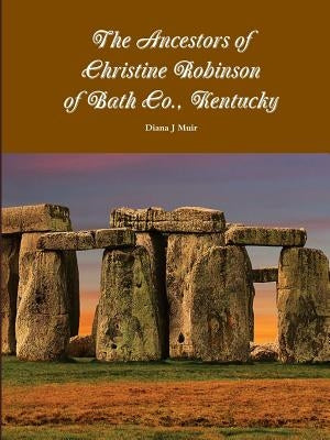 The Ancestors of Christine Robinson of Bath Co., Kentucky by Muir, Diana J.