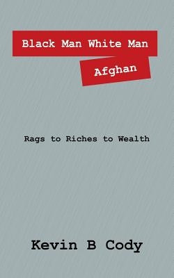 Black Man White Man Afghan: Rags to Riches to Wealth by Cody, Kevin B.