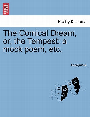 The Comical Dream, Or, the Tempest: A Mock Poem, Etc. by Anonymous