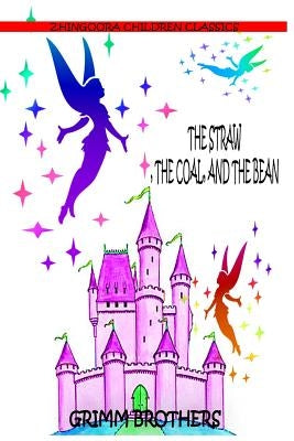 The Straw, The Coal, And The Bean by Brothers, Grimm
