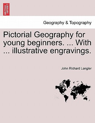 Pictorial Geography for Young Beginners. ... with ... Illustrative Engravings. by Langler, John Richard