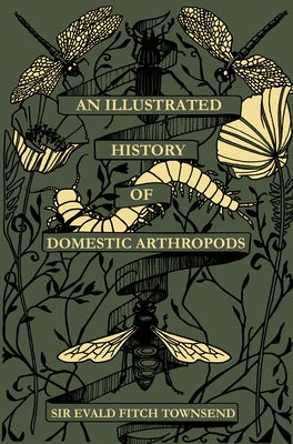 An Illustrated History of Domestic Athropods: By Sir Evald Fitch Townsend by Burbeck, Harriet T.