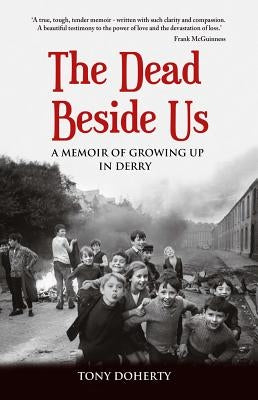 The Dead Beside Us: A Memoir of Growing up in Derry by Doherty, Tony