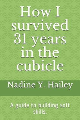 How I Survived 31 Years In The Cubicle: ...and the lessons learned by Hailey, Nadine Yvette