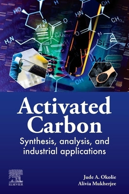 Activated Carbon: Synthesis, Analysis, and Industrial Applications by Okolie, Jude