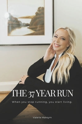 The 37 Year Run: When you stop running, you start living by Maksym, Valerie