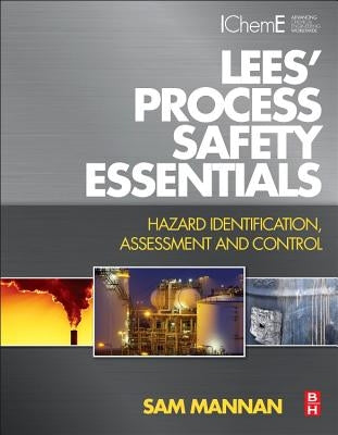 Lees' Process Safety Essentials: Hazard Identification, Assessment and Control by Mannan, Sam