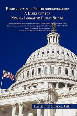 Fundamentals of Public Administration: A Blueprint for Nigeria Innovative Public Sector: Understanding the Dynamics and Concepts of Public Policy Admi by Mgbeke, Darlington
