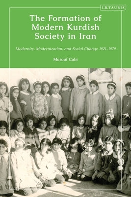 The Formation of Modern Kurdish Society in Iran: Modernity, Modernization and Social Change 1921-1979 by Cabi, Marouf
