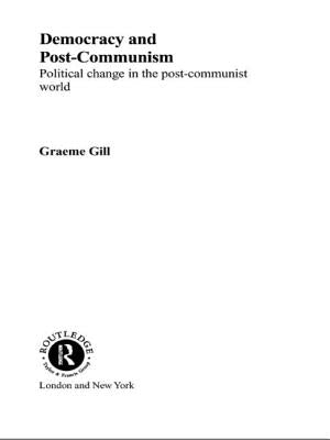 Democracy and Post-Communism: Political Change in the Post-Communist World by Gill, Graeme