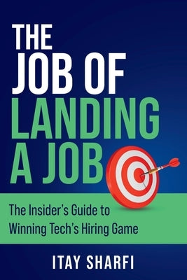 The Job of Landing a Job: The Insider's Guide to Winning Tech's Hiring Game by Sharfi, Itay