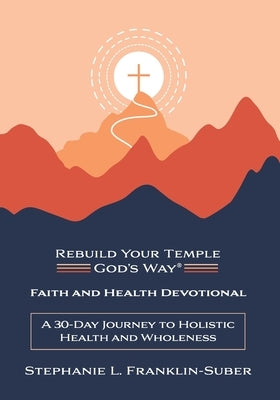 Faith and Health Devotional: A 30-Day Journey to Holistic Health and Wholeness by Franklin-Suber, Stephanie L.
