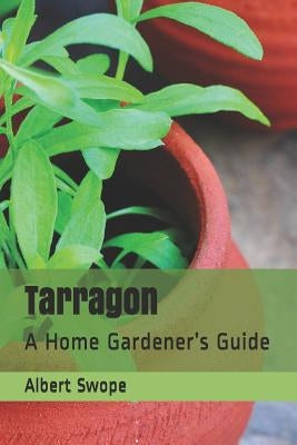 Tarragon: A Home Gardener's Guide by Swope, Albert