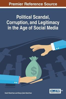 Political Scandal, Corruption, and Legitimacy in the Age of Social Media by Demirhan, Kamil