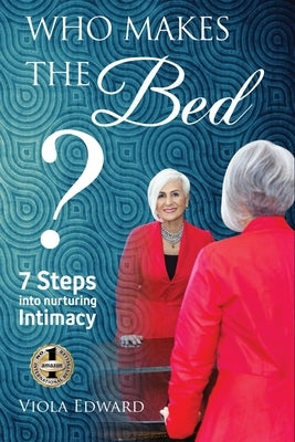 Who Makes the Bed?: 7 Steps into Nurturing Intimacy Beyond the Myths by Edward, Viola