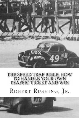 The Speed Trap Bible: : How to Handle Your Own Traffic Ticket and Win by Rushing, Jr. Robert W.