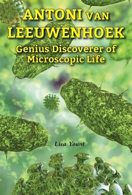 Antoni Van Leeuwenhoek: Genius Discoverer of Microscopic Life by Yount, Lisa