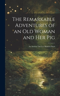 The Remarkable Adventures of an old Woman and her Pig: An Ancient Tale in a Modern Dress by Anonymous