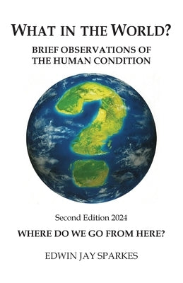 What in the World?: Brief Observations of the Human Condition by Sparkes, Edwin Jay