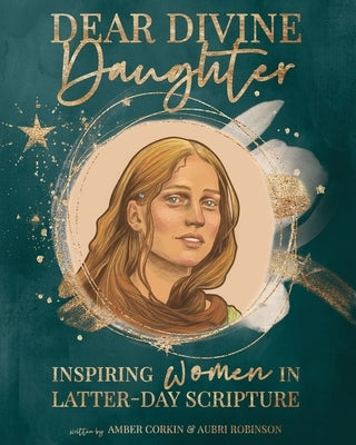Dear Divine Daughter: Women in the Scritpures: Women in the Scriptures by Corkin, Amber