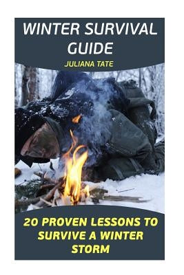 Winter Survival Guide: 20 Proven Lessons To Survive A Winter Storm by Tate, Juliana